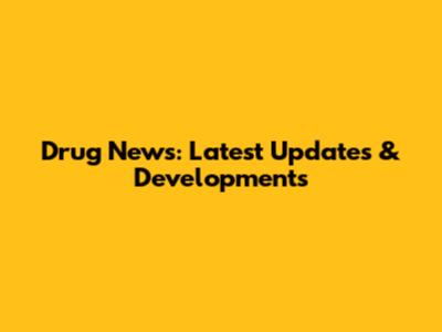 Drug News: Latest Updates & Developments
