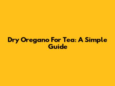 Dry Oregano For Tea: A Simple Guide