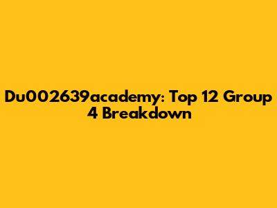Du002639academy: Top 12 Group 4 Breakdown