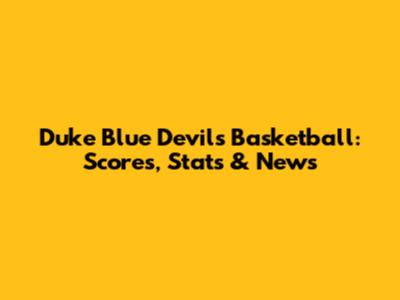 Duke Blue Devils Basketball: Scores, Stats & News