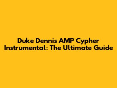 Duke Dennis AMP Cypher Instrumental: The Ultimate Guide