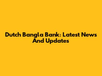 Dutch Bangla Bank: Latest News And Updates