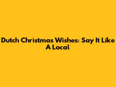 Dutch Christmas Wishes: Say It Like A Local