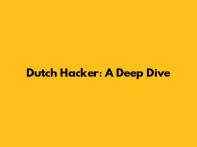 Dutch Hacker: A Deep Dive