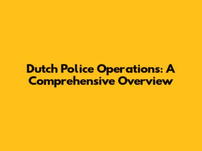 Dutch Police Operations: A Comprehensive Overview