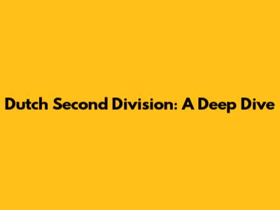 Dutch Second Division: A Deep Dive