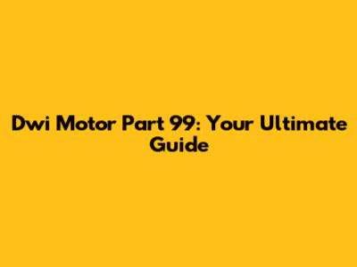 Dwi Motor Part 99: Your Ultimate Guide