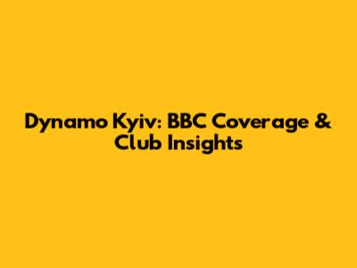 Dynamo Kyiv: BBC Coverage & Club Insights
