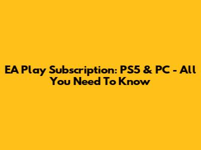 EA Play Subscription: PS5 & PC - All You Need To Know