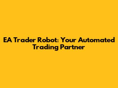 EA Trader Robot: Your Automated Trading Partner