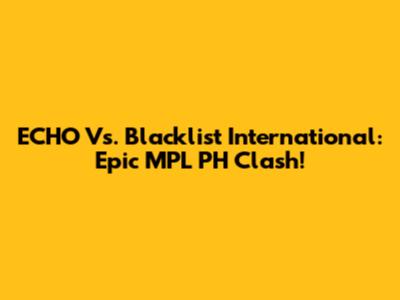 ECHO Vs. Blacklist International: Epic MPL PH Clash!