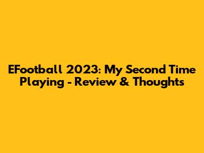 EFootball 2023: My Second Time Playing - Review & Thoughts