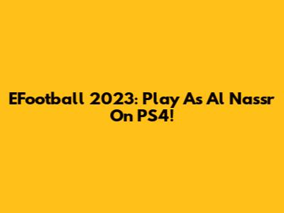EFootball 2023: Play As Al Nassr On PS4!