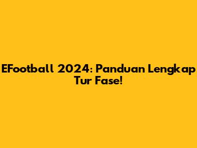 EFootball 2024: Panduan Lengkap Tur Fase!
