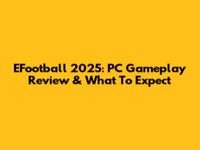 EFootball 2025: PC Gameplay Review & What To Expect