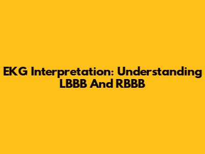 EKG Interpretation: Understanding LBBB And RBBB