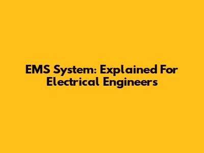 EMS System: Explained For Electrical Engineers