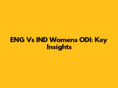 ENG Vs IND Women's ODI: Key Insights