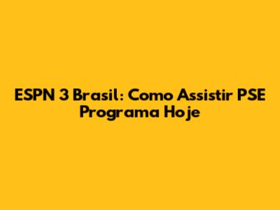 ESPN 3 Brasil: Como Assistir PSE Programa Hoje