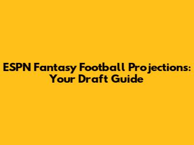 ESPN Fantasy Football Projections: Your Draft Guide