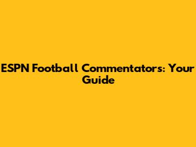 ESPN Football Commentators: Your Guide