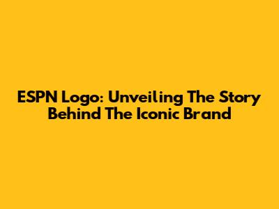 ESPN Logo: Unveiling The Story Behind The Iconic Brand