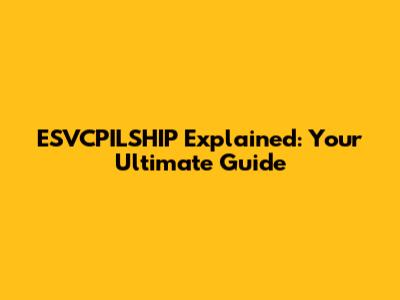 ESVCPILSHIP Explained: Your Ultimate Guide