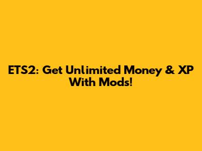 ETS2: Get Unlimited Money & XP With Mods!