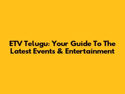 ETV Telugu: Your Guide To The Latest Events & Entertainment