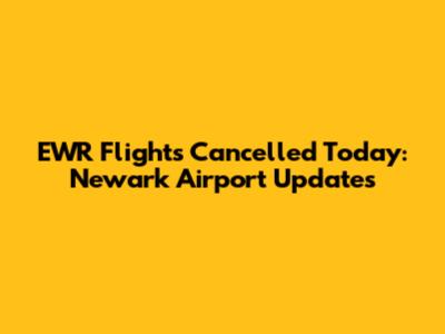 EWR Flights Cancelled Today: Newark Airport Updates