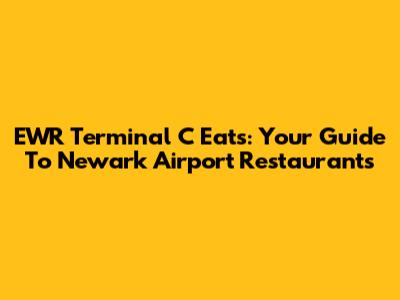 EWR Terminal C Eats: Your Guide To Newark Airport Restaurants