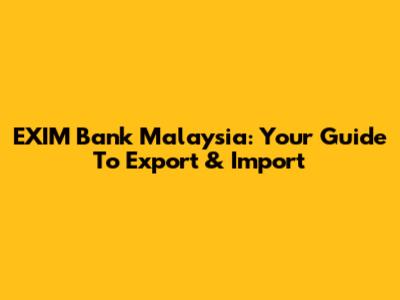 EXIM Bank Malaysia: Your Guide To Export & Import