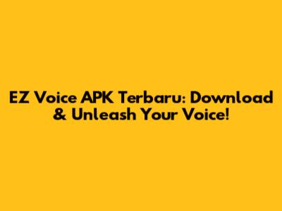 EZ Voice APK Terbaru: Download & Unleash Your Voice!