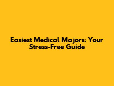 Easiest Medical Majors: Your Stress-Free Guide