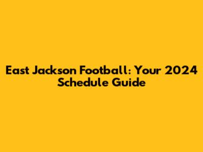 East Jackson Football: Your 2024 Schedule Guide
