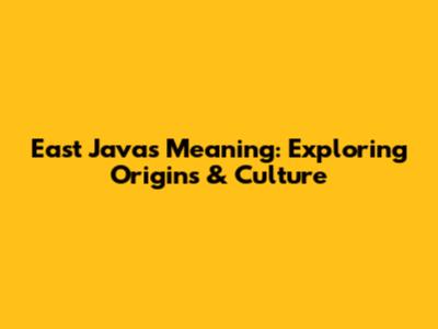 East Java's Meaning: Exploring Origins & Culture