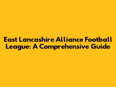 East Lancashire Alliance Football League: A Comprehensive Guide