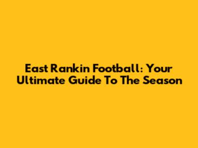 East Rankin Football: Your Ultimate Guide To The Season