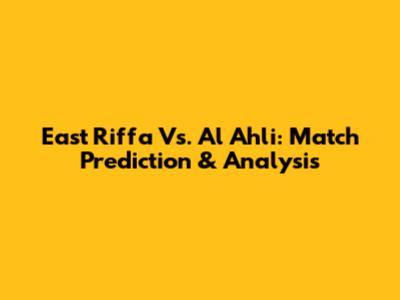 East Riffa Vs. Al Ahli: Match Prediction & Analysis