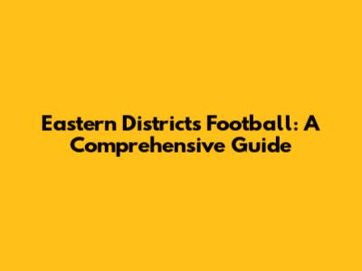 Eastern Districts Football: A Comprehensive Guide