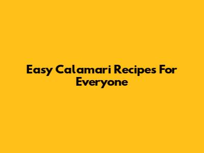 Easy Calamari Recipes For Everyone