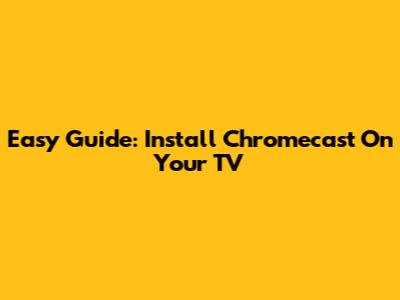 Easy Guide: Install Chromecast On Your TV