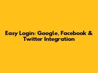 Easy Login: Google, Facebook & Twitter Integration