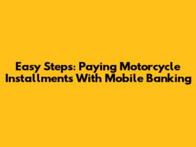 Easy Steps: Paying Motorcycle Installments With Mobile Banking