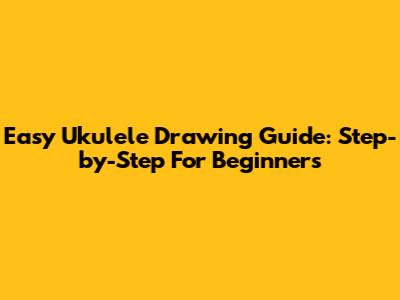 Easy Ukulele Drawing Guide: Step-by-Step For Beginners
