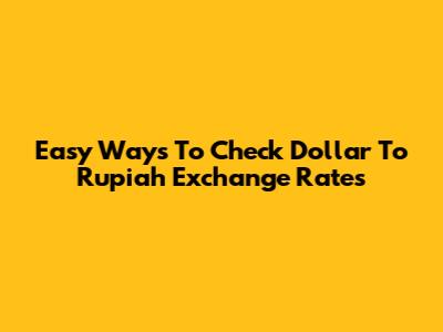 Easy Ways To Check Dollar To Rupiah Exchange Rates