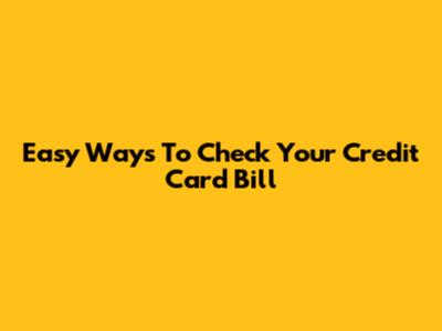 Easy Ways To Check Your Credit Card Bill