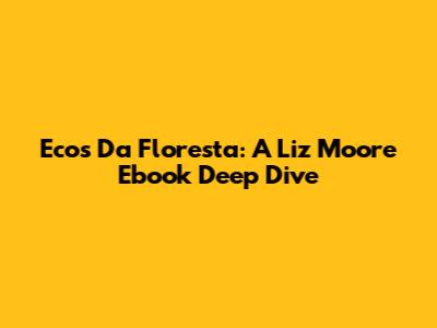 Ecos Da Floresta: A Liz Moore Ebook Deep Dive
