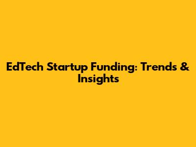 EdTech Startup Funding: Trends & Insights