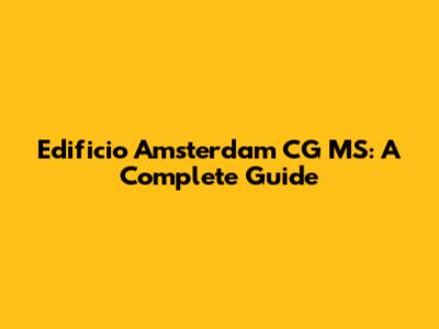Edificio Amsterdam CG MS: A Complete Guide